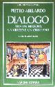  Abelardo,Pietro., Dialogo. Tra un filosofo, un giudeo e un cristiano.