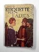  , Etiquette for ladies: a guide to the observances of good society