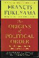  FUKUYAMA, FRANCIS, The Origins of Political Order; from Prehuman Times to the French Revolution
