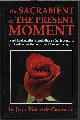 9781451534412 DE CAUSSADE, JEAN-PIERRE, The Sacrament of the Present Moment; a Spiritual Manifesto Reminding Us That It Is Only in God That We Live, Move, and Have Our Being