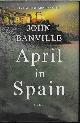 9781335471406 BANVILLE, JOHN, April in Spain; a Novel