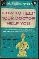  ALVAREX, DR. WALTER C., How to Help Your Doctor Help You; an Indispensable Personal Guide for You and Your Family in Cases of Heart Disease, High Blood Pressure, Food Allergy, Insomnia, Constipation, Migraine, Gallstones, Colitis, Ulcers, Arthritis