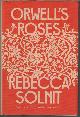  SOLNIT, REBECCA, Orwell's Roses