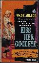  MILLER, WADE [WADE, BOB & MILLER, BILL], Kiss Her Goodbye