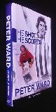  Matthew Horner, He Shot, He Scored: The Official Biography of Peter Ward SIGNED/Inscribed