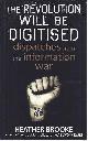 9780434020904 Brooke, Heather., The Revolution will be Digitised: Dispatches from the information War.