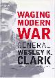 9781586480431 Clark, General Wesley K., Waging Modern War: Bosnia, Kosovo and the future of combat.