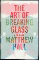 0316339245 Hall, Matthew, Art of Breaking Glass a Thriller