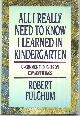 0394571029 Fulghum, Robert, All I Really Need to Know I Learned in Kindergarten Uncommon Thoughts on Common Things