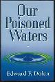0525652205 Dolan, Edward, Our Poisoned Waters