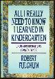 0394571029 Fulghum, Robert, All I Really Need to Know I Learned in Kindergarten Uncommon Thoughts on Common Things