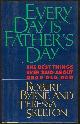 0689120699 Byrne, Robert and Teressa Skelton, Every Day Is Father's Day the Best Things Ever Said About Dear Old Dad