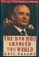 0060165472 Sheehy, Gail, Man Who Changed the World the Lives of Mikhail S. Gorbachev