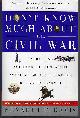 0380719088 Davis, Kenneth, Don't Know Much About the Civil War Everything You Need to Know About America's Greatest Conflict But Never Learned