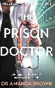 0008311447 BROWN, DR AMANDA, The Prison Doctor: My Time Inside Britain's Most Notorious Jails.