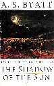 0099889609 BYATT, A S, The Shadow of the Sun: A Novel