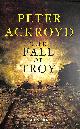 0701179112 ACKROYD, PETER, The Fall of Troy