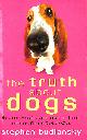 0297646508 BUDIANSKY, STEPHEN, The Truth About Dogs: The Ancestry, Social Conventions, Mental Habits and Moral Fibre of Canis familiaris