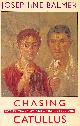 1852246464 JOSEPHINE BALMER, Chasing Catullus: Poems, Translations and Transgressions: Poems, Translations & Transgressions