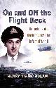 184415629X ADLAM, HENRY 'HANK', On and Off the Flight Deck: Reflections of a Naval Fighter Pilot in Wwii