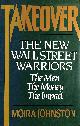 0877957843 JOHNSTON, MOIRA, Takeover: The New Wall Street Warriors : The Men, the Money, the Impact