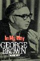057500696X GEORGE BROWN, In My Way: The Political Memoirs of Lord George-Brown -Signed by the Author