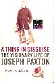 0007143532 COLQUHOUN, KATE, A Thing in Disguise: The Visionary Life of Joseph Paxton