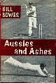  BOWES, BILL, Aussies and Ashes