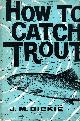  DICKIE, J. M., How to Catch Trout