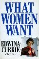 0283060174 EDWINA CURRIE; AND OTHERS, What Women Want (Signed By Edwina Currie)