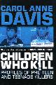 0749006102 CAROL ANNE DAVIS, Children Who Kill: Profiles of Pre-teen and Teenage Killers
