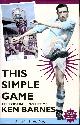 1901746496 BARNES, KEN & WAGG, JIMMY (EDITOR), This Simple Game : The Footballing Life of Ken Barnes