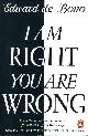 0140126783 DE BONO, EDWARD, I Am Right, You Are Wrong: From This to the New Renaissance, From Rock Logic to Water Logic