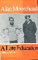 0241019869 MOOREHEAD, ALAN, A Late Education : Episodes in a Life