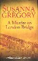 1847442528 GREGORY, SUSANNA, A Murder on London Bridge : A Thomas Chaloner Adventure