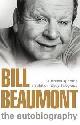  Beaumont, Bill / Foreword by Clive Woodward, BILL BEAUMONT: The Autobiography.