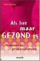  Kooijman, Hellen, ALS HET MAAR GEZOND IS - wegwijzer bij prenataal testen.