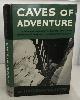  TAZIEFF, HAROUN, Caves of Adventure a Personal Account of Danger, Death and Discovery Far Beneath the Surface of the Earth