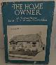  THE HOME OWNER, The Home Owner Magazine: An Illustrated Magazine Devoted to the Building of Better Homes Volume One Number One