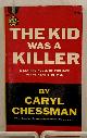  CHESSMAN, CARYL (CARYL WHITTIER CHESSMAN), The Kid Was a Killer