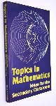  , Topics in Mathematics Ideas for the Secondary Classroom