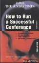  Fisher, John G., How to Run a Successful Conference. Planning and logistics Keeping to Budget Using Technology and Delivering a Winning Event