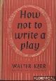  Kerr, Walter, How not to write a play