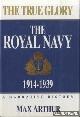  Arthur, Max, The True Glory. The Royal Navy 1914-1939. A narrative history