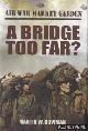  Bowman, Martin W., Air War Market Garden. Volume 4: A Bridge Too Far?