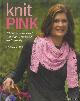  Miser, Lorna, Knit Pink. 25 Patterns to Knit for Comfort, Gratitude, and Charity