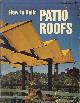  Editors of Sunset Books, How to Build Patio Roofs