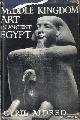  Aldred, Cyril, Middle Kingdom Art in Ancient Egypt