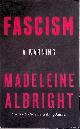  Albright, Madeleine, Fascism. A Warning
