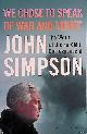  Simpson, John, We Chose to Speak of War and Strife: The World of the Foreign Correspondent